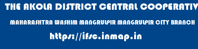 THE AKOLA DISTRICT CENTRAL COOPERATIVE BANK  MAHARASHTRA WASHIM MANGRULPIR MANGRULPIR CITY BRANCH  ifsc code